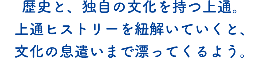 歴史と、独自の文化を持つ上通。上通ヒストリーを紐解いていくと、文化の息遣いまで漂ってくるよう。